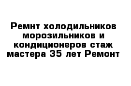 Ремнт холодильников морозильников и кондиционеров стаж мастера 35 лет Ремонт 